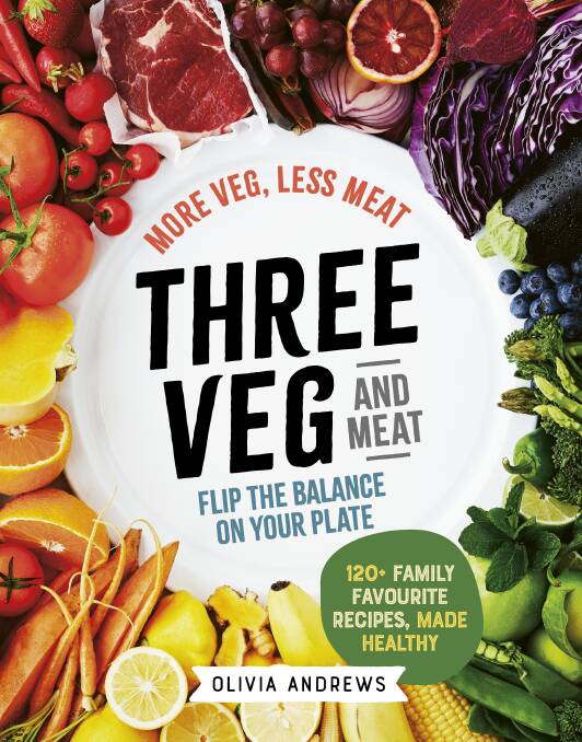 Images and Text from Three Veg and Meat by Olivia Andrews,Photography by Phu Tang, Murdoch Books RRP $39.99.